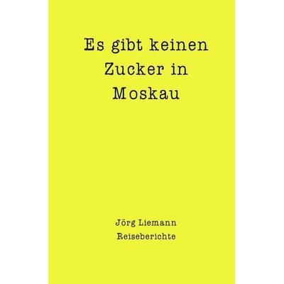 Reiseberichte / Es gibt keinen Zucker in Moskau, Taschenbuch von Jörg Liemann, Epubli, 978-3-7541-6993-3