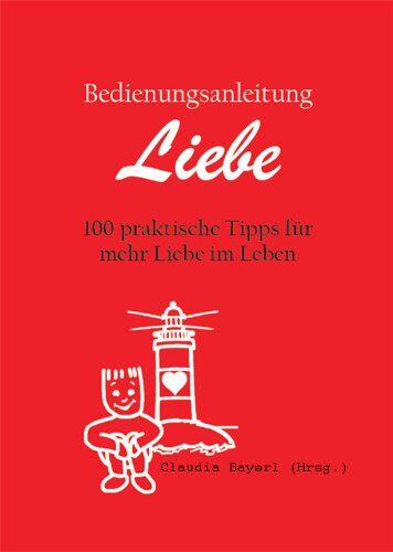 Claudia Bayerl - Bedienungsanleitung Liebe: 100 praktische Tipps für mehr Liebe im Leben - Preis vom 09.10.2026 07:28:09 h