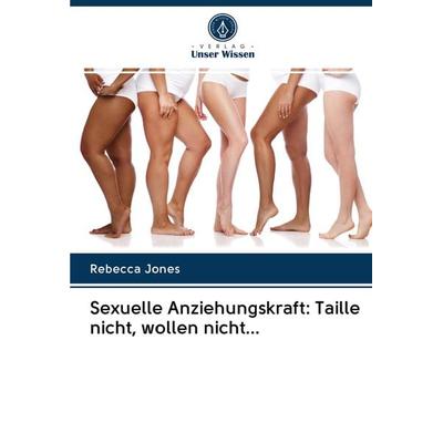 Sexuelle Anziehungskraft: Taille nicht, wollen nicht..., Taschenbuch von Rebecca Jones, Verlag Unser Wissen, 978-620-2-90222-9