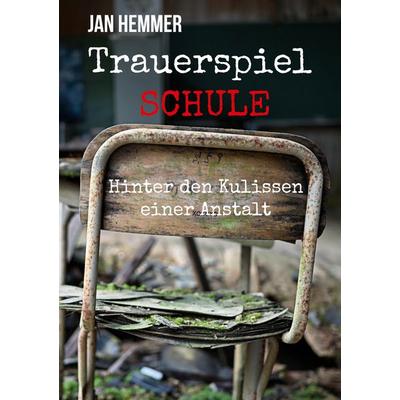 Trauerspiel Schule, Taschenbuch von Jan Hemmer, BoD – Books on Demand, 978-3-695-71241-0