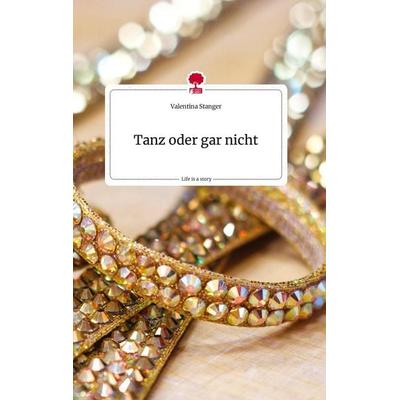 Tanz oder gar nicht. Life is a Story - story.one, Gebundene Ausgabe von Valentina Stanger, Story.one publishing, 978-3-7108-1552-2