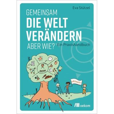 Gemeinsam die Welt verändern – aber wie?, Taschenbuch von Eva Stützel, Oekom verlag, 978-3-9872603-2-2