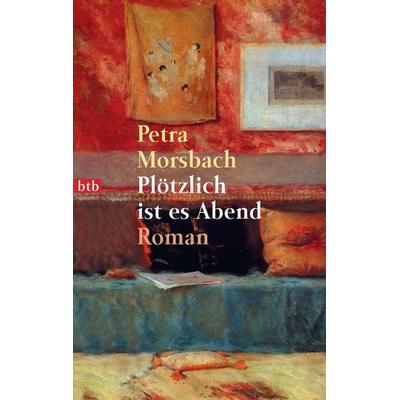 Plötzlich ist es Abend, Taschenbuch von Petra Morsbach, btb