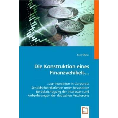 Müller, S: Die Konstruktion eines Finanzvehikels, Taschenbuch von Sven Oliver Müller, VDM, 978-3-8364-9402-1