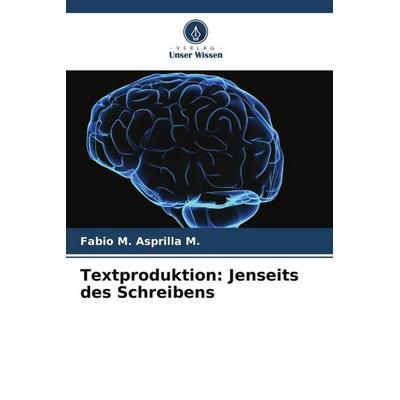 Textproduktion: Jenseits des Schreibens, Taschenbuch von Fabio M. Asprilla M., Verlag Unser Wissen, 978-620-6-54723-5