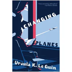 Changing Planes, Belletristik von Ursula K. Le Guin