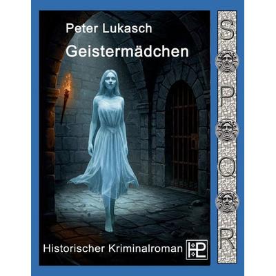 Geistermädchen, Taschenbuch von Peter Lukasch, BoD – Books on Demand, 978-3-695-10998-2