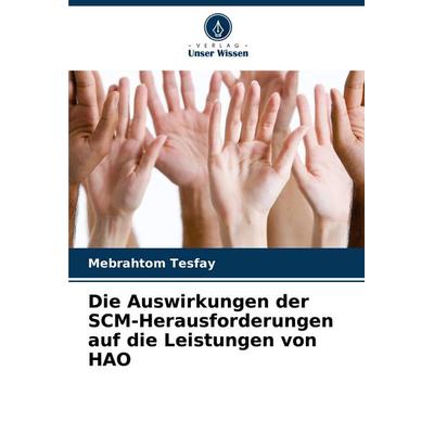 Die Auswirkungen der SCM-Herausforderungen auf die Leistungen von HAO, Taschenbuch von Mebrahtom Tesfay, Verlag Unser Wissen, 978-620-6-98193-0
