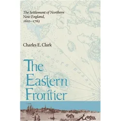 Eastern Frontier: The Settlement of Northern New England, 1610-1763, Sachbücher von Charles E. Clark