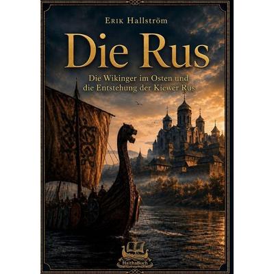 Die Rus, Gebundene Ausgabe von Erik Hallström, HaithaBuch, 978-3-912745-16-0