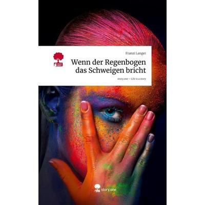 Wenn der Regenbogen das Schweigen bricht. Life is a Story - story.one, Gebundene Ausgabe von Franzi Langer, Story.one publishing, 978-3-7118-0885-1