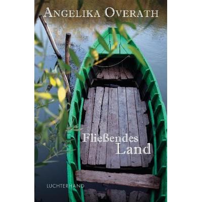 Fließendes Land, Gebundene Ausgabe von Angelika Overath, Luchterhand, 978-3-630-87391-6