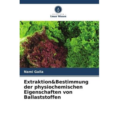 Extraktion&Bestimmung der physiochemischen Eigenschaften von Ballaststoffen, Taschenbuch von Nami Gaila, Verlag Unser Wissen, 978-620-5-78111-1