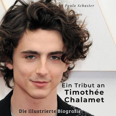 Ein Tribut an Timothée Chalamet, Gebundene Ausgabe von Paula Schuster, BoD - Books on Demand, 978-3-7505-6836-5