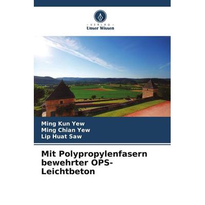 Mit Polypropylenfasern bewehrter OPS-Leichtbeton, Taschenbuch von Ming Kun Yew,Ming Chian Yew,Lip Huat Saw, Verlag Unser Wissen, 978-620-7-85122-5