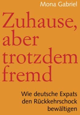 Mona Gabriel - Zuhause, aber trotzdem fremd: Wie deutsche Expats den Rückkehrschock bewältigen - Preis vom 10.10.2026 11:48:34 h