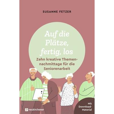Auf die Plätze, fertig, los: Zehn kreative Themennachmittage für die Seniorenarbeit, Taschenbuch von Susanne Fetzer, Neukirchener Verlagsgesellschaft,