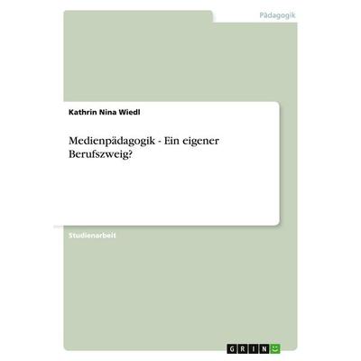 Medienpädagogik - Ein eigener Berufszweig?, Taschenbuch von Kathrin Nina Wiedl, GRIN, 978-3-638-77511-3