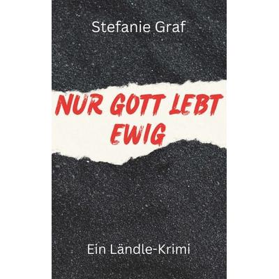 Nur Gott lebt ewig, Taschenbuch von Stefanie Graf, Buchschmiede, 978-3-99152-990-3