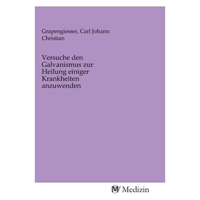 MV-Medizin Versuche den Galvanismus zur Heilung einiger Krankheiten anzuwenden (Deutsch, Softcover, Carl Johann Christian Grapengiesser) (56144833)