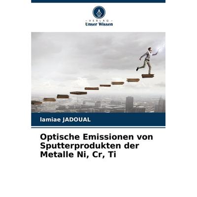 Optische Emissionen von Sputterprodukten der Metalle Ni, Cr, Ti, Taschenbuch von Lamiae Jadoual, Verlag Unser Wissen, 978-620-8-61207-8