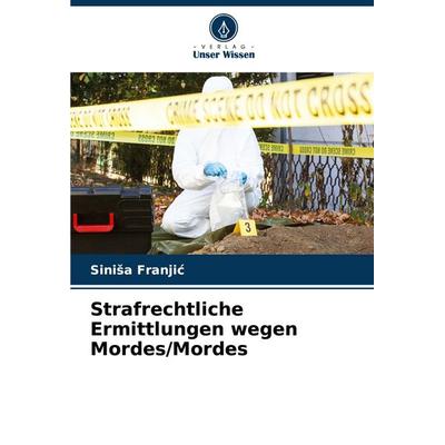 Strafrechtliche Ermittlungen wegen Mordes/Mordes, Taschenbuch von Sini¿a Franji¿, Verlag Unser Wissen, 978-620-8-76938-3