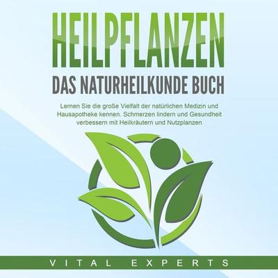 HEILPFLANZEN - Das Naturheilkunde Buch: Lernen Sie die große Vielfalt der natürlichen Medizin und Hausapotheke kennen. Schmerzen lindern und