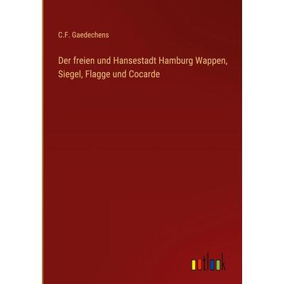 Der freien und Hansestadt Hamburg Wappen, Siegel, Flagge und Cocarde, Gebundene Ausgabe von C. F. Gaedechens, Outlook, 978-3-368-02357-7