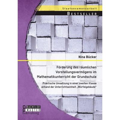 Förderung des räumlichen Vorstellungsvermögens im Mathematikunterricht der Grundschule: Praktische Umsetzung in einer zweiten Klasse anhand der