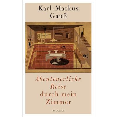 Abenteuerliche Reise durch mein Zimmer, Gebundene Ausgabe von Karl-Markus Gauss, Zsolnay, Paul, 978-3-552-05923-8