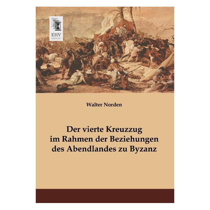 EHV-History Der vierte Kreuzzug im Rahmen der Beziehungen des Abendlandes zu Byzanz (Deutsch, Softcover, Walter Norden) (55515124)