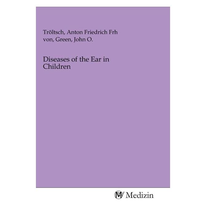 MV-Medizin Diseases of the Ear in Children (Softcover, Anton Friedrich von Tröltsch, John O. Green) (56148724)