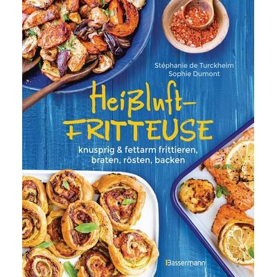 Heißluftfritteuse - knusprig & fettarm frittieren, braten, rösten, backen - neue Rezepte für den Airfryer für Fleisch, Fisch, Gemüse, Obst und Kuchen,