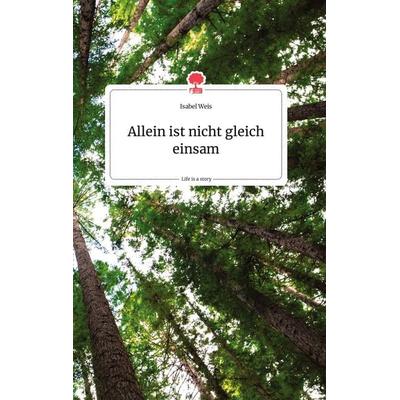 Allein ist nicht gleich einsam. Life is a Story - story.one, Gebundene Ausgabe von Isabel Weis, Story.one publishing, 978-3-99087-461-5