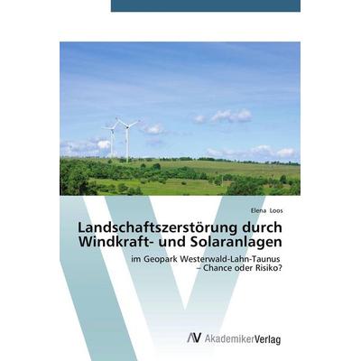 Landschaftszerstörung durch Windkraft- und Solaranlagen, Taschenbuch von Elena Loos, AV Akademikerverlag, 978-3-639-76026-2