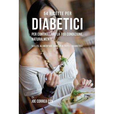 54 Ricette per diabetici per controllare la tua condizione, naturalmente, Taschenbuch von Joe Correa, Live Stronger Faster, 978-1-63531-275-1
