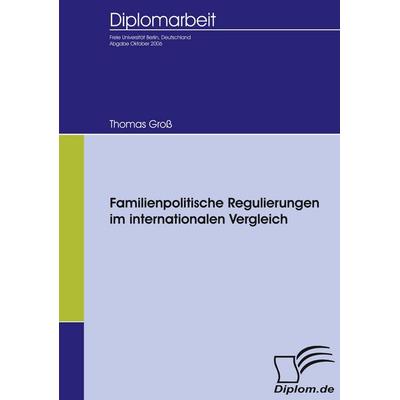 Familienpolitische Regulierungen im internationalen Vergleich, Taschenbuch von Thomas Gross, Diplomica Verlag GmbH, 978-3-8366-5240-7