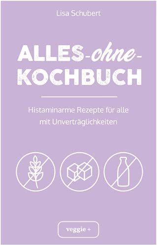 Lisa Schubert - Alles-ohne-Kochbuch: Histaminarme Rezepte für alle mit Unverträglichkeiten (Histaminarme Ernährung bei Histaminintoleranz und Histaminunverträglichkeit – alles in einem Kochbuch) - Preis vom 11.10.2026 15:43:13 h