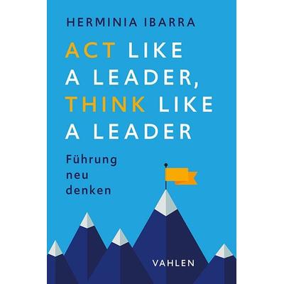 Act Like a Leader, Think Like a Leader, Taschenbuch von Herminia Ibarra, Vahlen, Franz, 978-3-8006-7408-4