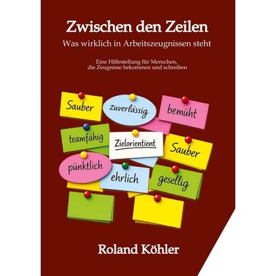 Zwischen den Zeilen - Was Arbeitszeugnisse wirklich sagen, Taschenbuch von Roland Köhler, Tredition, 978-3-384-91712-6