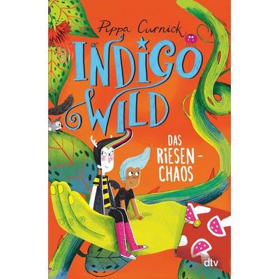 Indigo Wild – Das Riesen-Chaos, Gebundene Ausgabe von Pippa Curnick, dtv, 978-3-423-76551-0