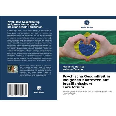 Psychische Gesundheit in indigenen Kontexten auf brasilianischem Territorium, Taschenbuch von Marianna Batista,Valeska Zanello, Verlag Unser Wissen,