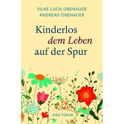 Kinderlos dem Leben auf der Spur, Gebundene Ausgabe von Andreas Obenauer,Silke Luca Obenauer, Vier Türme, 978-3-7365-0685-5