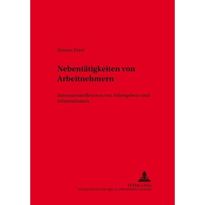 Nebentätigkeiten von Arbeitnehmern, Taschenbuch von Doreen Peter, Peter Lang GmbH, Internationaler Verlag der Wissenschaften, 978-3-631-54630-7