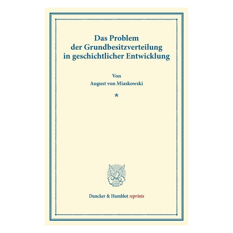 Duncker & Humblot Das Problem der Grundbesitzverteilung in geschichtlicher Entwicklung. (Deutsch, August von Miaskowski, 2013) (55529315)