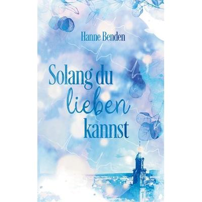 Solang du lieben kannst, Taschenbuch von Hanne Benden, BoD – Books on Demand, 978-3-7568-8140-6
