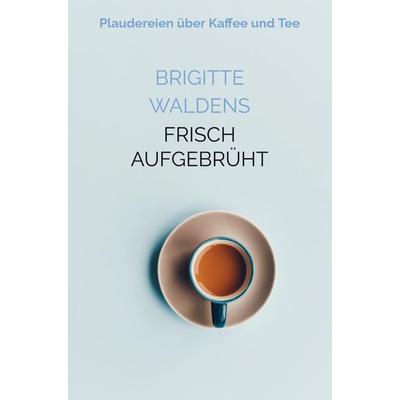 Frisch aufgebrüht, Taschenbuch von Brigitte Waldens, Bookmundo Direct, 978-94-036-8487-1