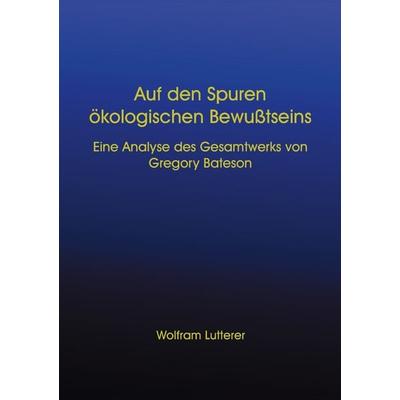 Auf den Spuren ökologischen Bewusstseins, Taschenbuch von Wolfram Lutterer, BoD – Books on Demand, 978-3-89811-699-2