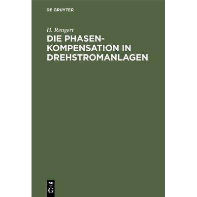 Die Phasenkompensation in Drehstromanlagen, Gebundene Ausgabe von H. Rengert, De Gruyter Mouton, 978-3-486-76221-1