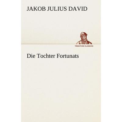 Die Tochter Fortunats, Taschenbuch von Jakob Julius David, Tredition, 978-3-8424-1193-7